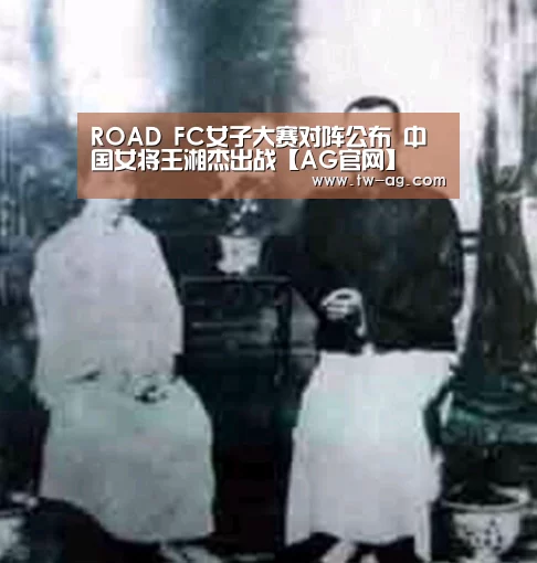 ROAD FC女子大赛对阵公布 中国女将王湘杰出战【AG官网】(图1) AG官网
