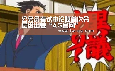 公务员考试申论题首次分层级出卷“AG官网”(图2) AG官网