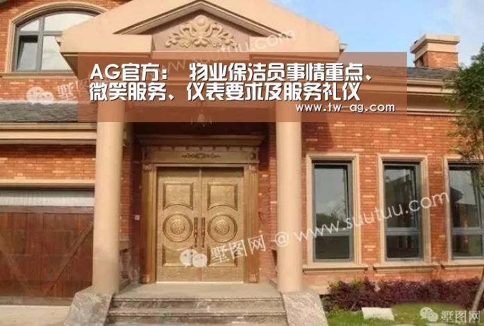AG官方:
物业保洁员事情重点、微笑服务、仪表要求及服务礼仪(图1) AG官方