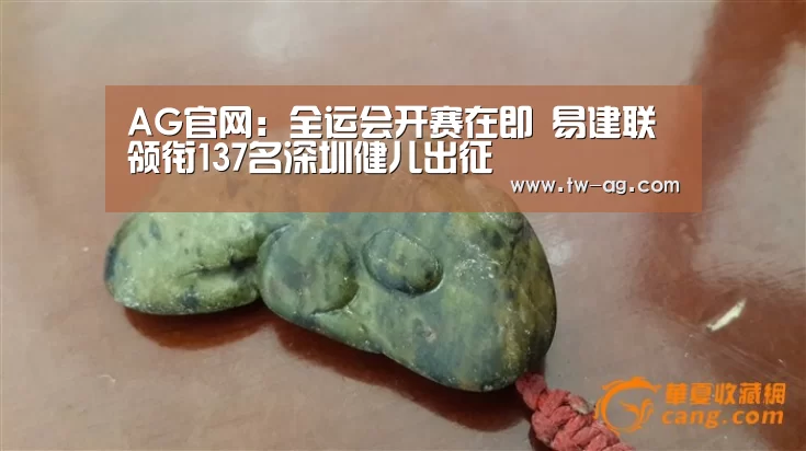 AG官网:全运会开赛在即 易建联领衔137名深圳健儿出征(图3) AG官方